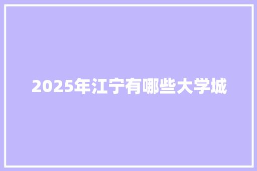 2025年江宁有哪些大学城