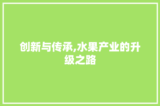 创新与传承,水果产业的升级之路