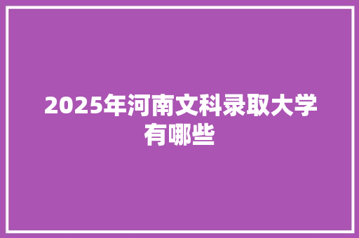 2025年河南文科录取大学有哪些