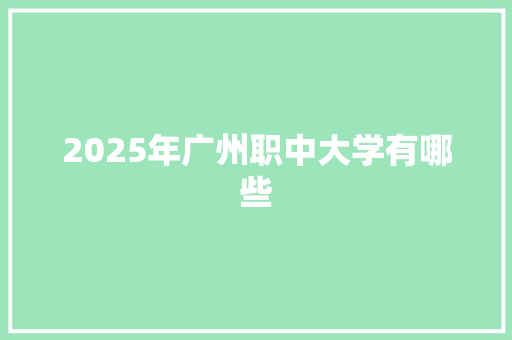 2025年广州职中大学有哪些