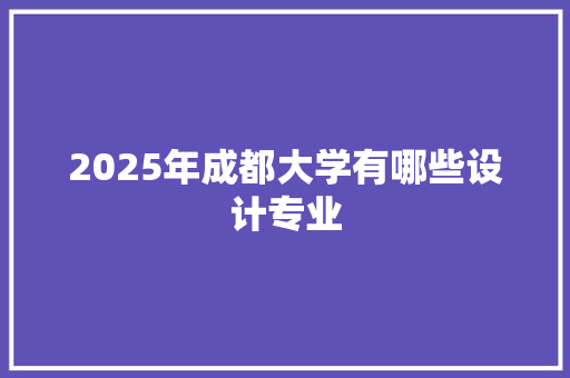 2025年成都大学有哪些设计专业