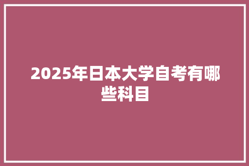 2025年日本大学自考有哪些科目