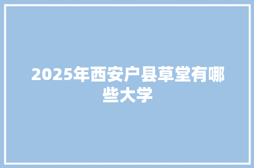 2025年西安户县草堂有哪些大学