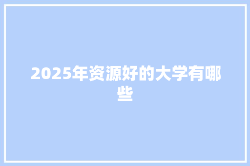 2025年资源好的大学有哪些