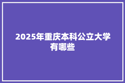 2025年重庆本科公立大学有哪些
