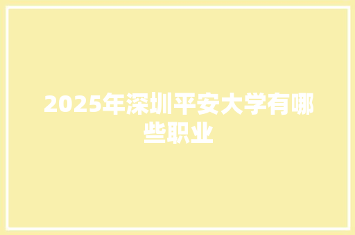 2025年深圳平安大学有哪些职业