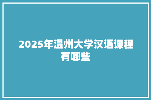 2025年温州大学汉语课程有哪些