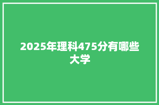 2025年理科475分有哪些大学