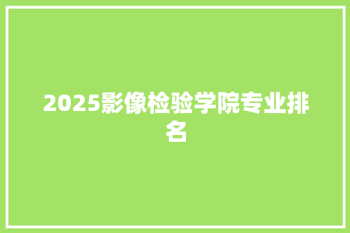 2025影像检验学院专业排名