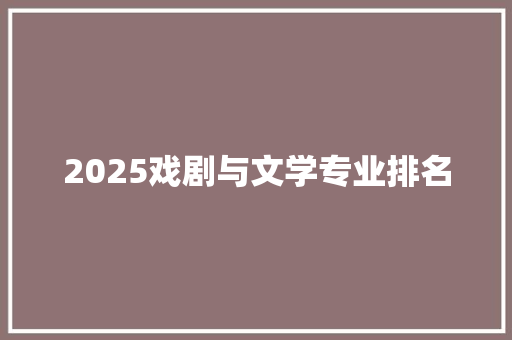 2025戏剧与文学专业排名