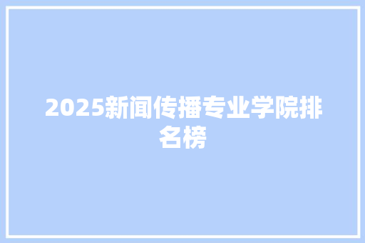 2025新闻传播专业学院排名榜