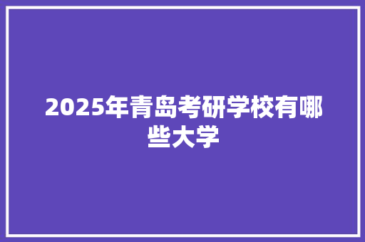 2025年青岛考研学校有哪些大学