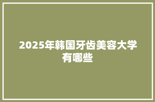 2025年韩国牙齿美容大学有哪些