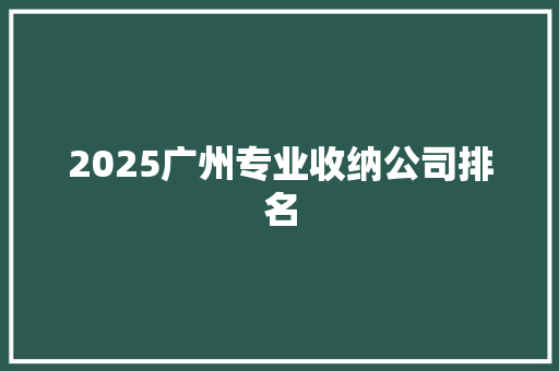 2025广州专业收纳公司排名