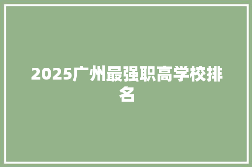 2025广州最强职高学校排名