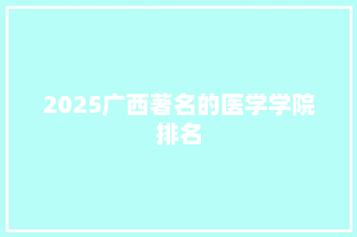 2025广西著名的医学学院排名