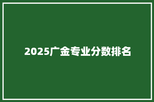 2025广金专业分数排名