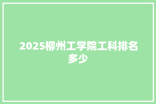 2025柳州工学院工科排名多少