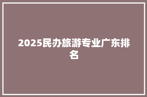 2025民办旅游专业广东排名