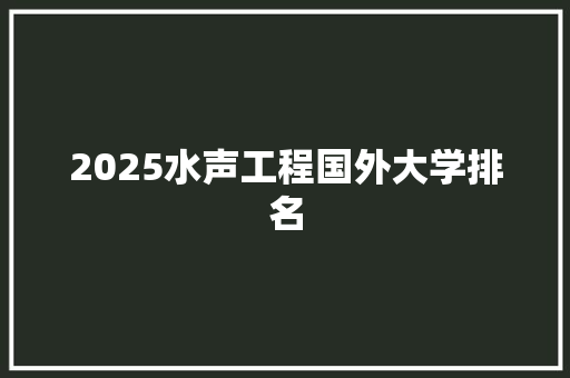 2025水声工程国外大学排名