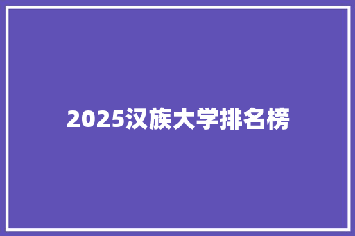 2025汉族大学排名榜