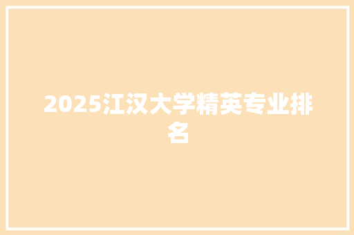 2025江汉大学精英专业排名