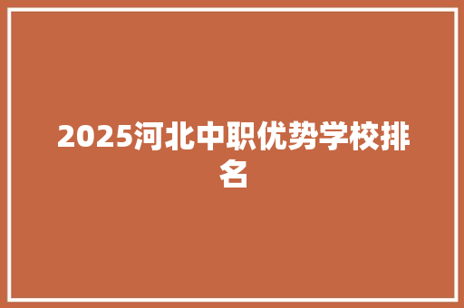 2025河北中职优势学校排名