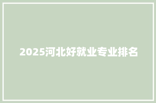 2025河北好就业专业排名