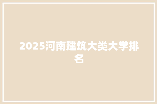 2025河南建筑大类大学排名