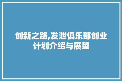 创新之路,发泄俱乐部创业计划介绍与展望