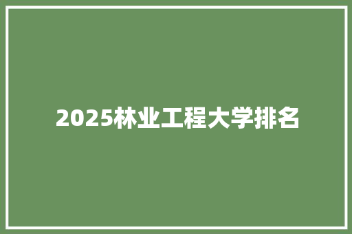 2025林业工程大学排名