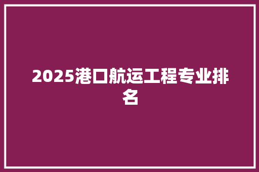 2025港口航运工程专业排名