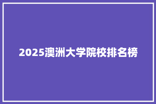 2025澳洲大学院校排名榜
