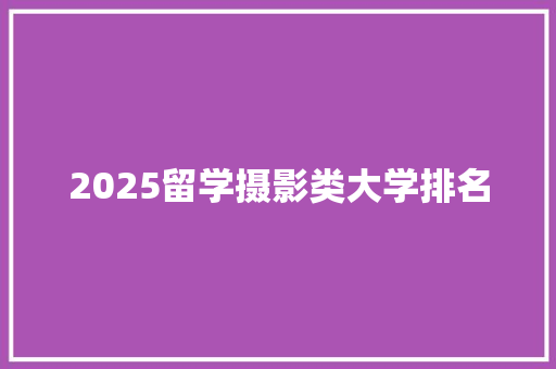 2025留学摄影类大学排名