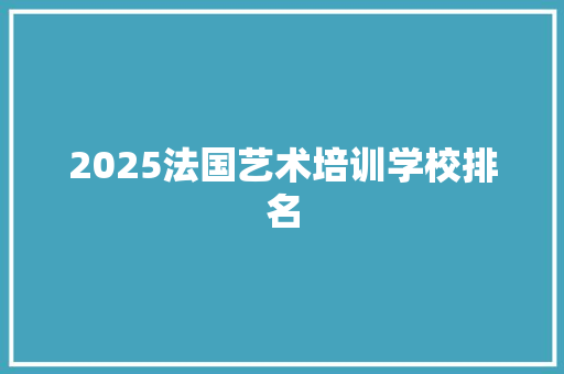 2025法国艺术培训学校排名