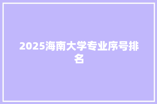 2025海南大学专业序号排名
