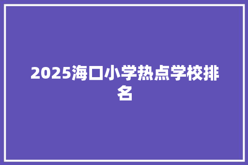2025海口小学热点学校排名