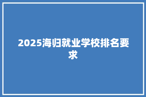 2025海归就业学校排名要求