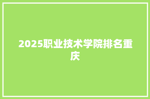 2025职业技术学院排名重庆