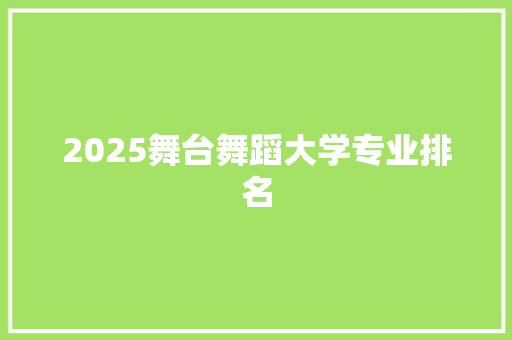 2025舞台舞蹈大学专业排名