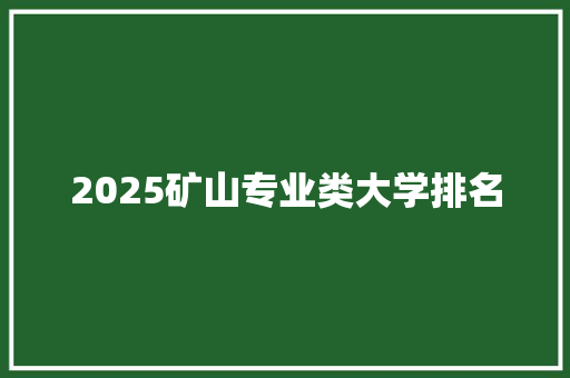 2025矿山专业类大学排名