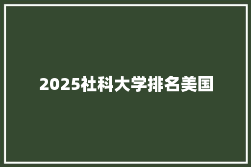 2025社科大学排名美国
