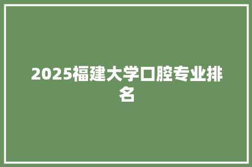 2025福建大学口腔专业排名