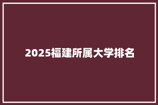 2025福建所属大学排名