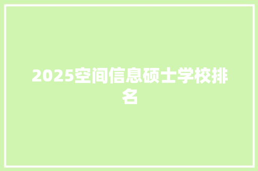 2025空间信息硕士学校排名