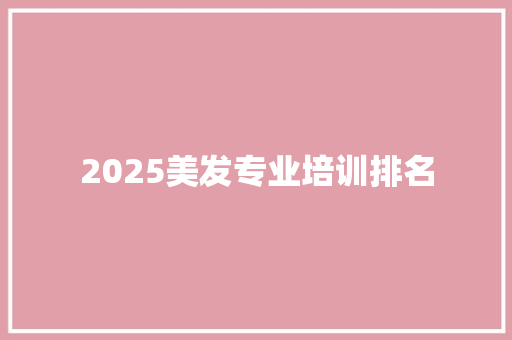 2025美发专业培训排名
